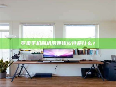 三沙苹果手机刷机后赚钱软件是什么？