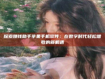 三沙探索赚钱助手苹果手机软件：在数字时代轻松增收的新机遇