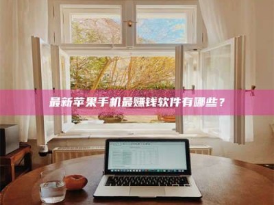 三沙最新苹果手机最赚钱软件有哪些？